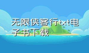 无限侠客行txt电子书下载（侠客行电子书txt全集下载）