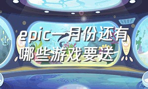 epic一月份还有哪些游戏要送