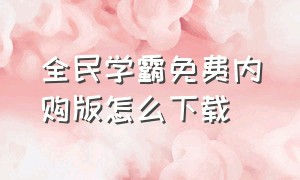 全民学霸免费内购版怎么下载