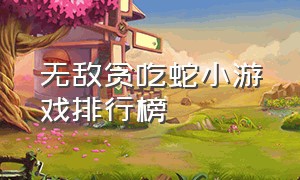 无敌贪吃蛇小游戏排行榜（不用登录不用密码的贪吃蛇小游戏）