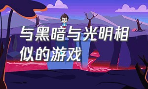 与黑暗与光明相似的游戏（有什么类似于黑暗与光明的游戏）