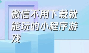 微信不用下载就能玩的小程序游戏