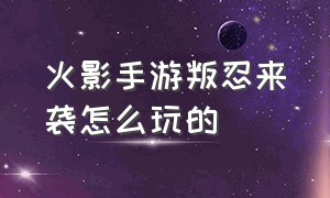 火影手游叛忍来袭怎么玩的