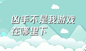 凶手不是我游戏在哪里下