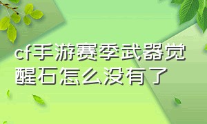 cf手游赛季武器觉醒石怎么没有了（cf手游赛季武器觉醒石怎么没有了呢）