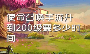 使命召唤手游升到200级要多少时间