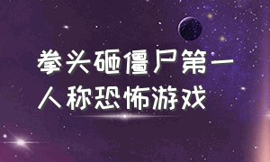 拳头砸僵尸第一人称恐怖游戏