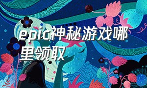 epic神秘游戏哪里领取