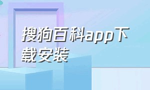 搜狗百科app下载安装（搜狗视频官方下载安装）