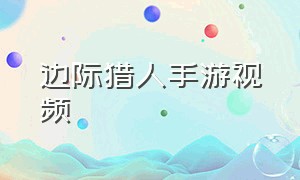 边际猎人手游视频