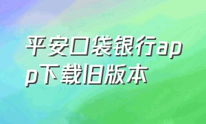 平安口袋银行app下载旧版本