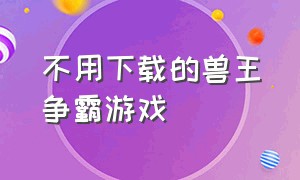 不用下载的兽王争霸游戏