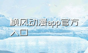 横风动漫app官方入口（横风动漫软件）