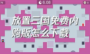 放置三国免费内购版怎么下载（放置三国0.1折版本）