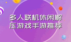 多人联机休闲解压游戏手游推荐