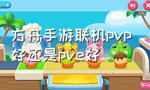 方舟手游联机pvp好还是pve好