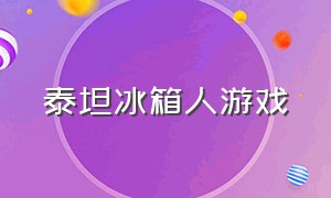 泰坦冰箱人游戏