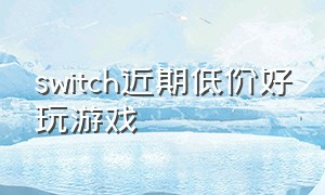 switch近期低价好玩游戏