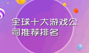 全球十大游戏公司推荐排名