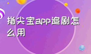 指尖宝app追剧怎么用