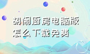 胡闹厨房电脑版怎么下载免费