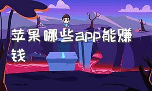 苹果哪些app能赚钱（苹果app有什么更快速的赚钱方法）