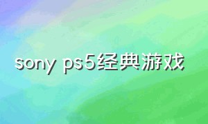 sony ps5经典游戏（索尼ps5十大画面最佳游戏）