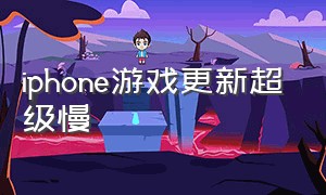 iphone游戏更新超级慢