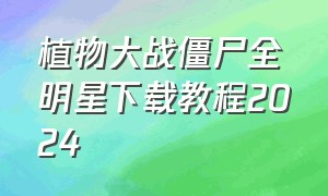 植物大战僵尸全明星下载教程2024