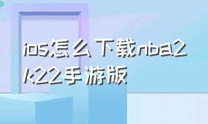 ios怎么下载nba2k22手游版