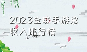 2023全球手游总收入排行榜