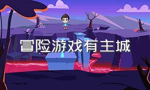 冒险游戏有主城（冒险游戏在哪下载正版）