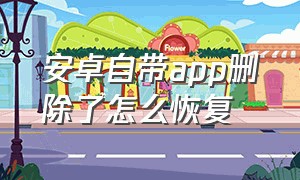 安卓自带app删除了怎么恢复