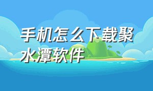 手机怎么下载聚水潭软件