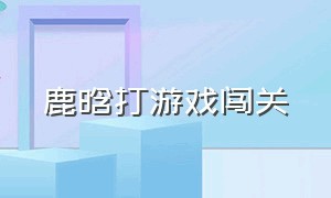 鹿晗打游戏闯关（鹿晗打游戏视频合集）