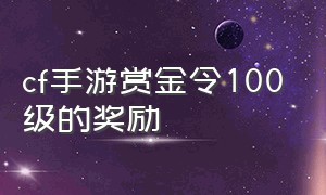 cf手游赏金令100级的奖励