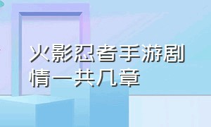 火影忍者手游剧情一共几章