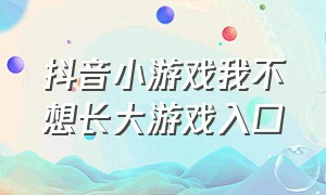 抖音小游戏我不想长大游戏入口