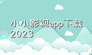 小小影视app下载2023