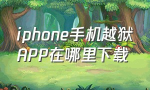 iphone手机越狱APP在哪里下载