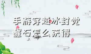 手游穿越冰封觉醒石怎么获得