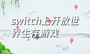 switch上开放世界生存游戏（ns开放世界动作游戏）