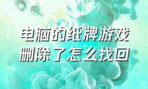 电脑的纸牌游戏删除了怎么找回