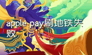 apple pay刷地铁失败（apple pay可以刷北京地铁吗）