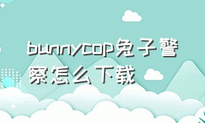 bunnycop兔子警察怎么下载