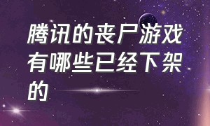 腾讯的丧尸游戏有哪些已经下架的