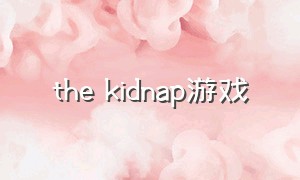 the kidnap游戏（the creepy syndrome游戏）