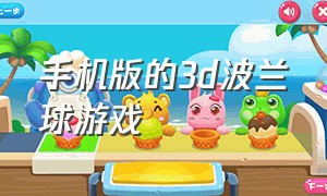 手机版的3d波兰球游戏（波兰球3d游戏手机版怎么下载）