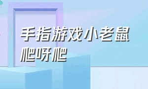 手指游戏小老鼠爬呀爬（手指游戏小老鼠住在大树下）