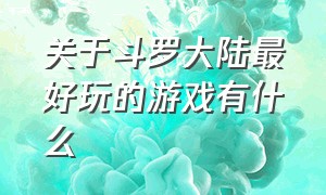 关于斗罗大陆最好玩的游戏有什么